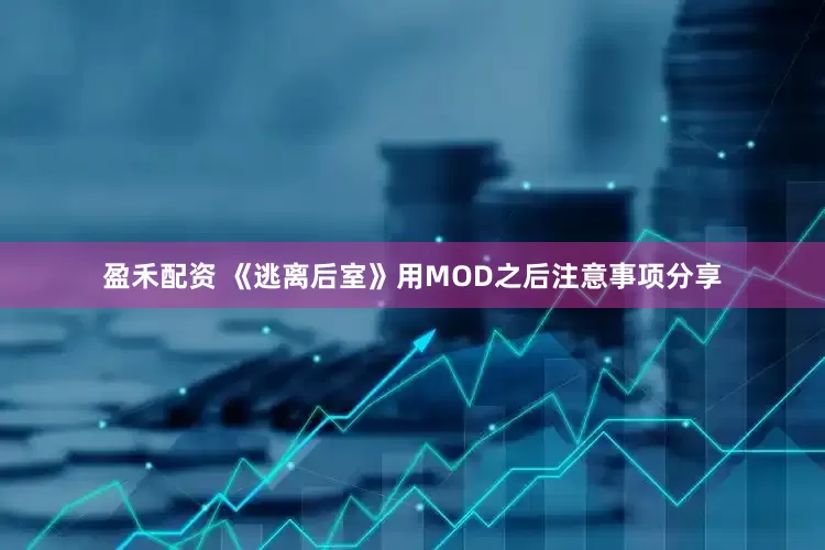 盈禾配资 《逃离后室》用MOD之后注意事项分享